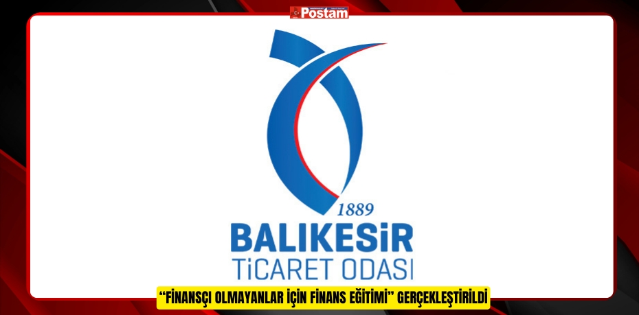 Balıkesir Ticaret Odası ve ABİGEM İş Birliğinde “Finansçı Olmayanlar İçin Finans Eğitimi” Gerçekleştirildi