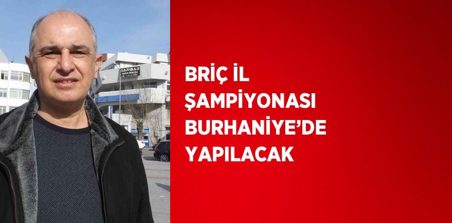 BRİÇ İL ŞAMPİYONASI BURHANİYE’DE YAPILACAK