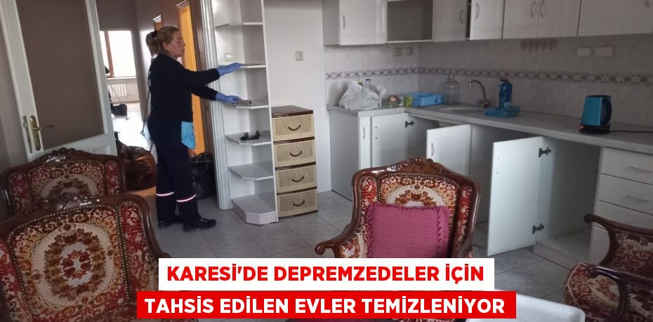 KARESİ’DE DEPREMZEDELER İÇİN TAHSİS EDİLEN EVLER TEMİZLENİYOR