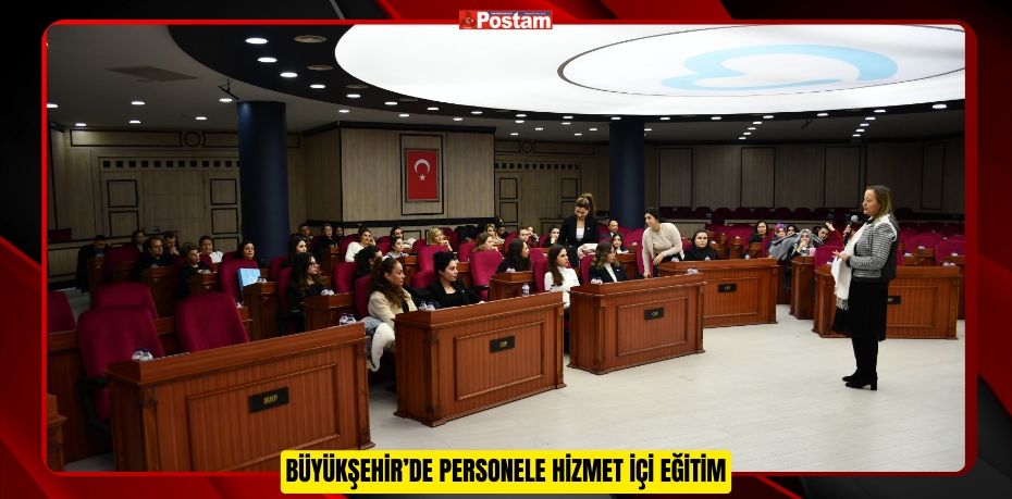 BÜYÜKŞEHİR’DE PERSONELE HİZMET İÇİ EĞİTİM