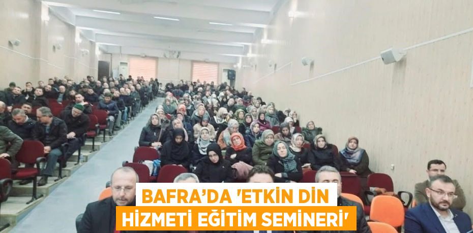 BAFRA’DA 'ETKİN DİN HİZMETİ EĞİTİM SEMİNERİ'