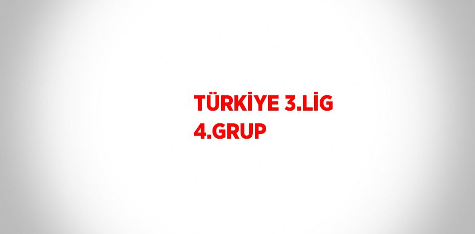 TÜRKİYE 3.LİG 4.GRUP