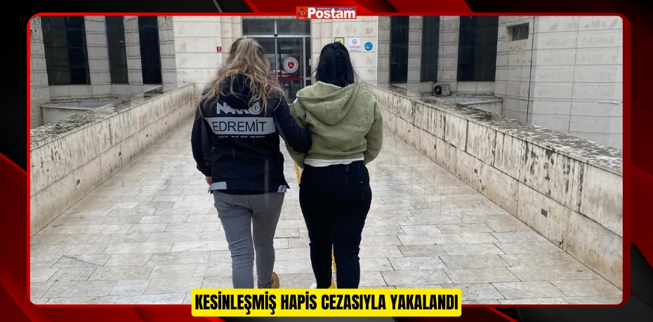 KESİNLEŞMİŞ HAPİS CEZASIYLA YAKALANDI