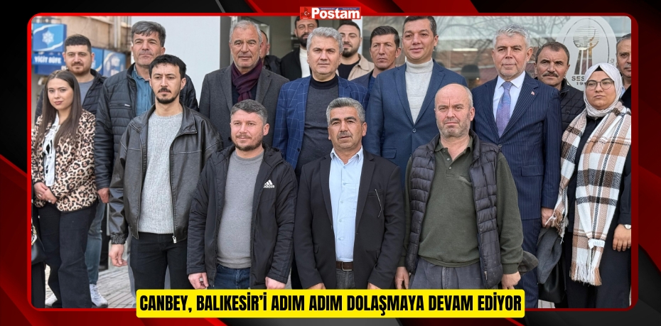 CANBEY, BALIKESİR’İ ADIM ADIM DOLAŞMAYA DEVAM EDİYOR