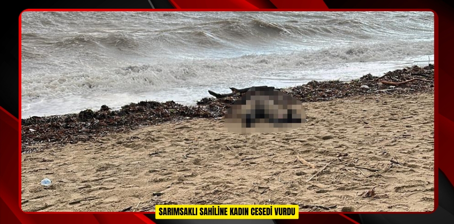 Sarımsaklı sahiline kadın cesedi vurdu