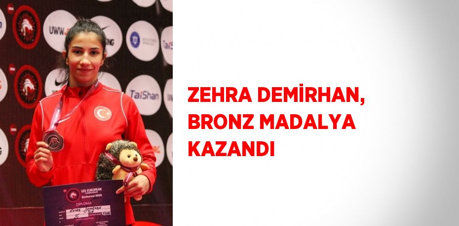 ZEHRA DEMİRHAN, BRONZ MADALYA KAZANDI