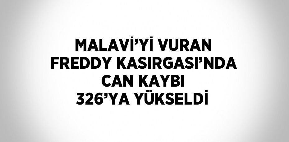 MALAVİ’Yİ VURAN FREDDY KASIRGASI’NDA CAN KAYBI 326’YA YÜKSELDİ