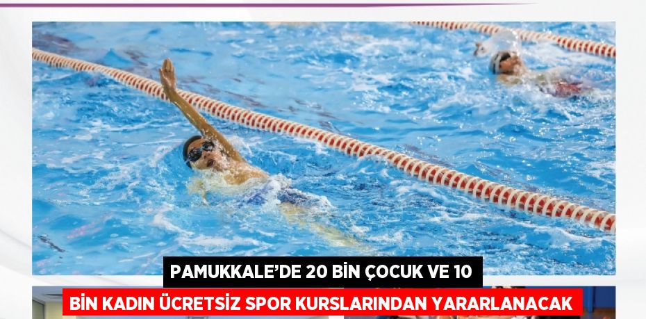 PAMUKKALE’DE 20 BİN ÇOCUK VE 10 BİN KADIN ÜCRETSİZ SPOR KURSLARINDAN YARARLANACAK