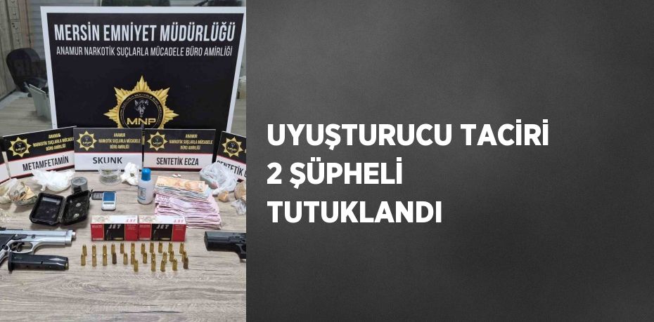 UYUŞTURUCU TACİRİ 2 ŞÜPHELİ TUTUKLANDI