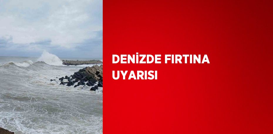 DENİZDE FIRTINA UYARISI