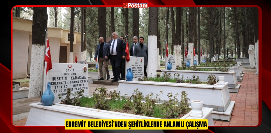 EDREMİT BELEDİYESİ’NDEN ŞEHİTLİKLERDE ANLAMLI ÇALIŞMA