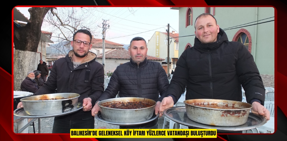 Balıkesir'de geleneksel köy iftarı yüzlerce vatandaşı buluşturdu