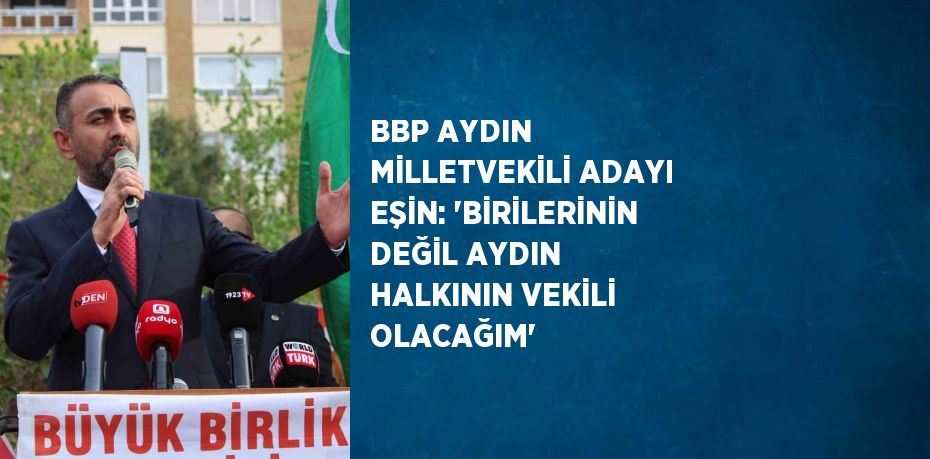 BBP AYDIN MİLLETVEKİLİ ADAYI EŞİN: 'BİRİLERİNİN DEĞİL AYDIN HALKININ VEKİLİ OLACAĞIM'