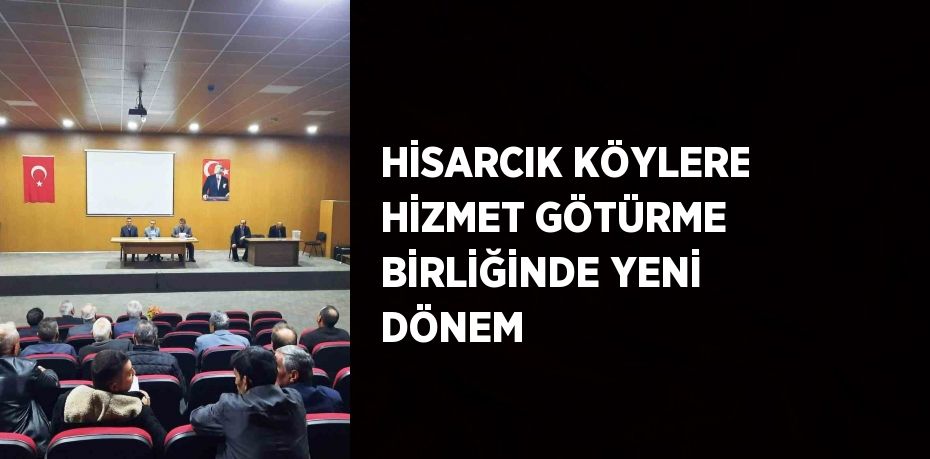 HİSARCIK KÖYLERE HİZMET GÖTÜRME BİRLİĞİNDE YENİ DÖNEM