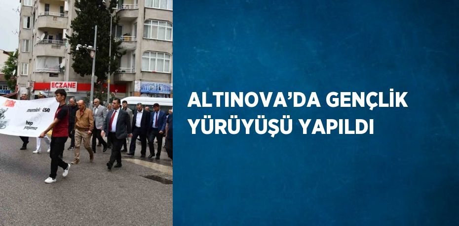 ALTINOVA’DA GENÇLİK YÜRÜYÜŞÜ YAPILDI