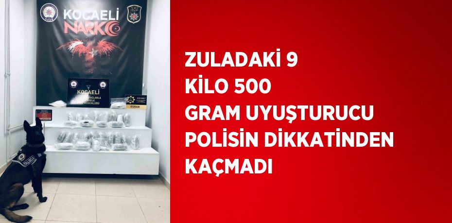 ZULADAKİ 9 KİLO 500 GRAM UYUŞTURUCU POLİSİN DİKKATİNDEN KAÇMADI