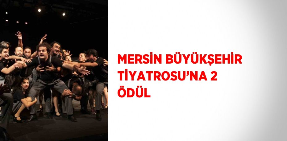 MERSİN BÜYÜKŞEHİR TİYATROSU’NA 2 ÖDÜL