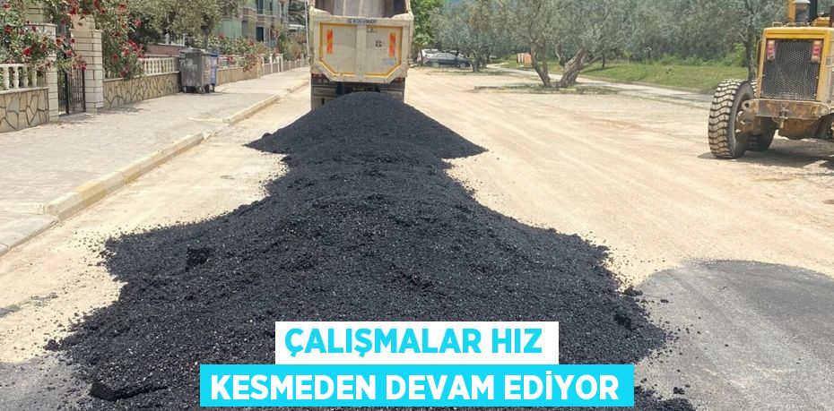 Çalışmalar hız kesmeden devam ediyor