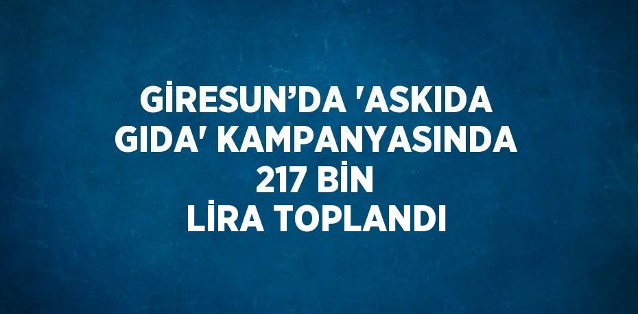 GİRESUN’DA 'ASKIDA GIDA' KAMPANYASINDA 217 BİN LİRA TOPLANDI