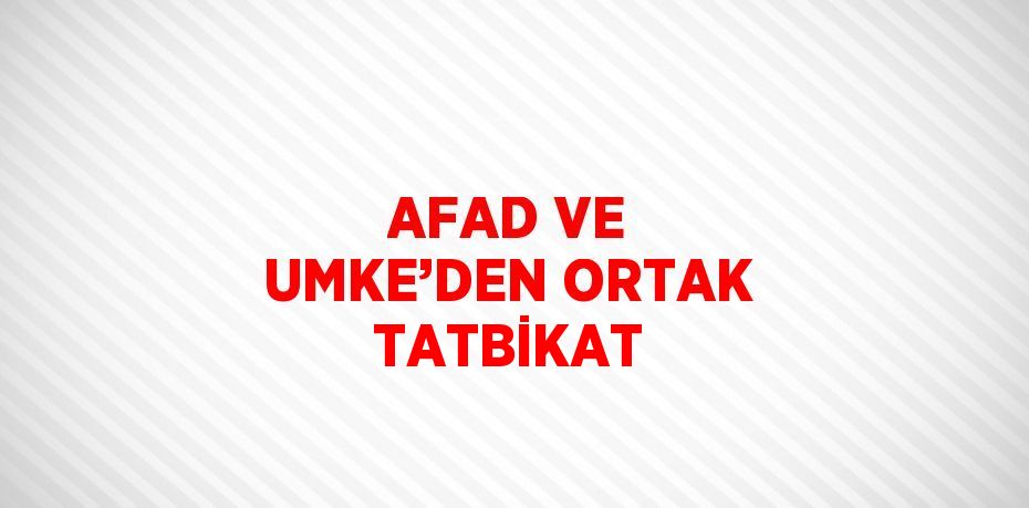 AFAD VE UMKE’DEN ORTAK TATBİKAT