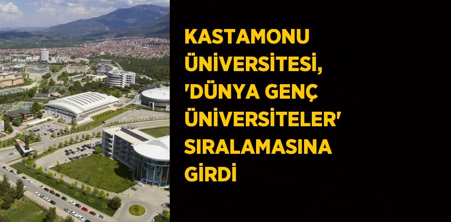 KASTAMONU ÜNİVERSİTESİ, 'DÜNYA GENÇ ÜNİVERSİTELER' SIRALAMASINA GİRDİ