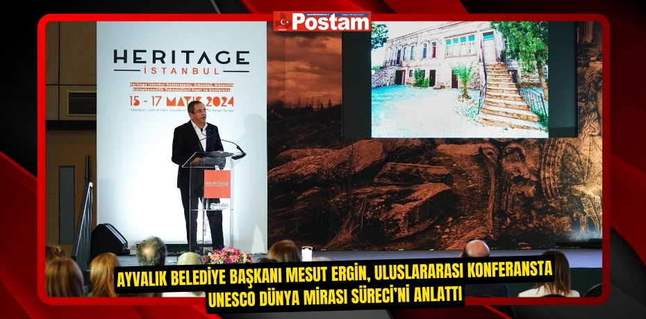 Ayvalık Belediye Başkanı Mesut Ergin, Uluslararası Konferansta UNESCO Dünya Mirası Süreci’ni anlattı