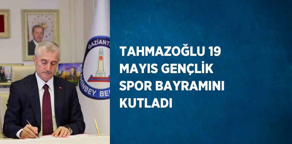 TAHMAZOĞLU 19 MAYIS GENÇLİK SPOR BAYRAMINI KUTLADI