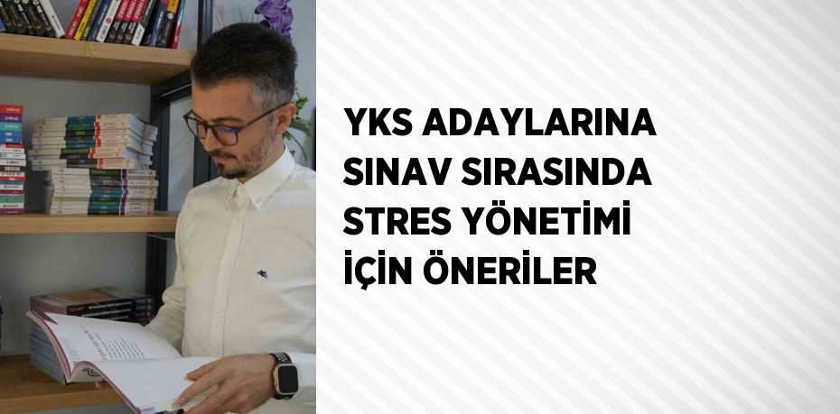 YKS ADAYLARINA SINAV SIRASINDA STRES YÖNETİMİ İÇİN ÖNERİLER