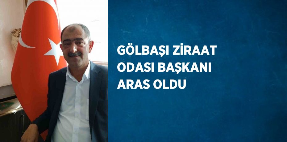 GÖLBAŞI ZİRAAT ODASI BAŞKANI ARAS OLDU