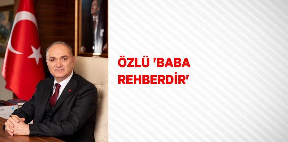 ÖZLÜ 'BABA REHBERDİR'