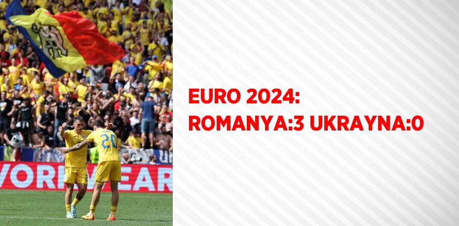 EURO 2024: ROMANYA:3 UKRAYNA:0