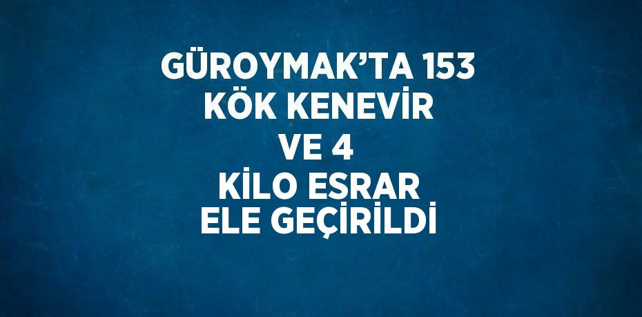 GÜROYMAK’TA 153 KÖK KENEVİR VE 4 KİLO ESRAR ELE GEÇİRİLDİ