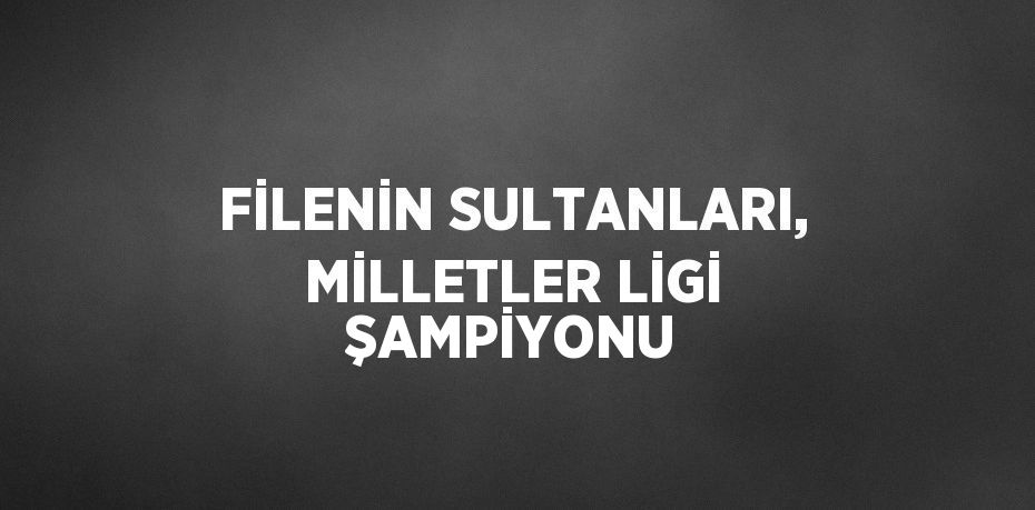 FİLENİN SULTANLARI, MİLLETLER LİGİ ŞAMPİYONU