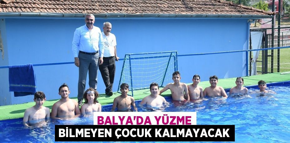 BALYA'DA YÜZME BİLMEYEN ÇOCUK KALMAYACAK