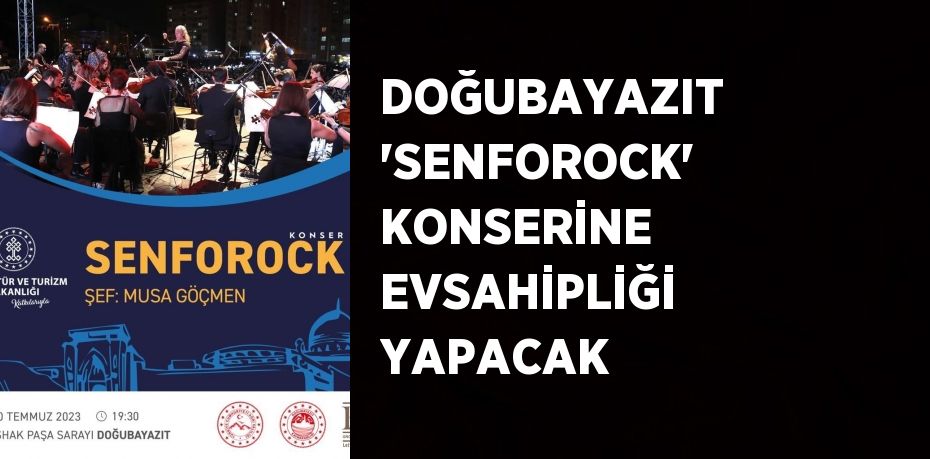 DOĞUBAYAZIT 'SENFOROCK' KONSERİNE EVSAHİPLİĞİ YAPACAK