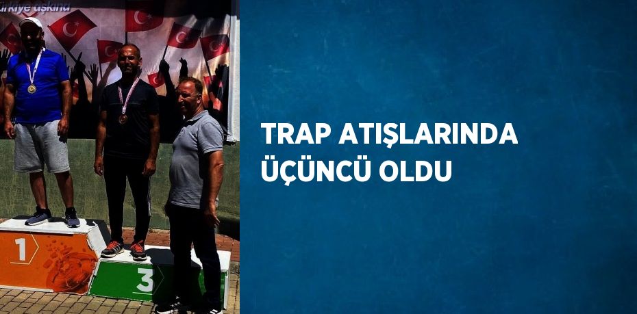 TRAP ATIŞLARINDA ÜÇÜNCÜ OLDU