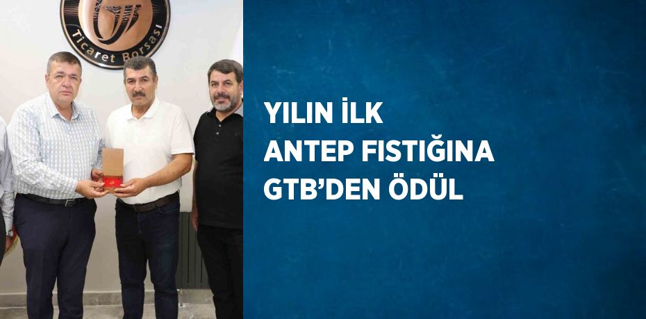 YILIN İLK ANTEP FISTIĞINA GTB’DEN ÖDÜL