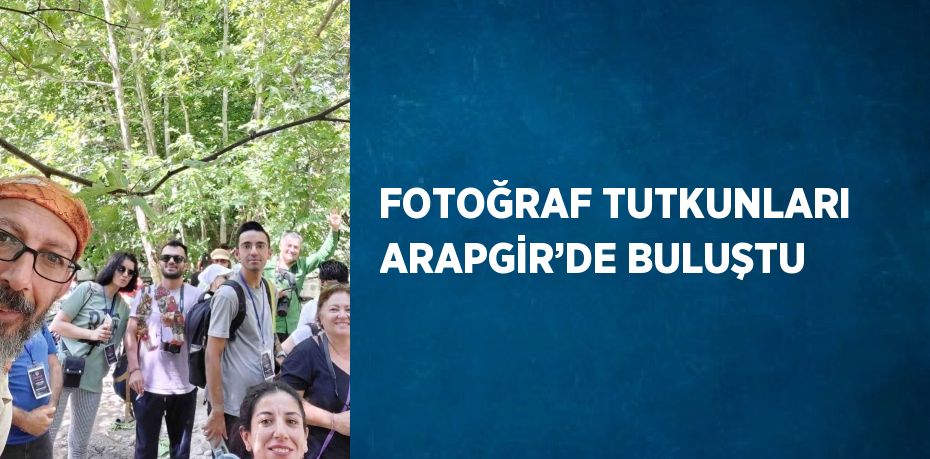 FOTOĞRAF TUTKUNLARI ARAPGİR’DE BULUŞTU