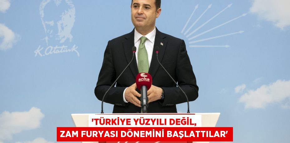 ‘TÜRKİYE YÜZYILI DEĞİL, ZAM FURYASI DÖNEMİNİ BAŞLATTILAR’