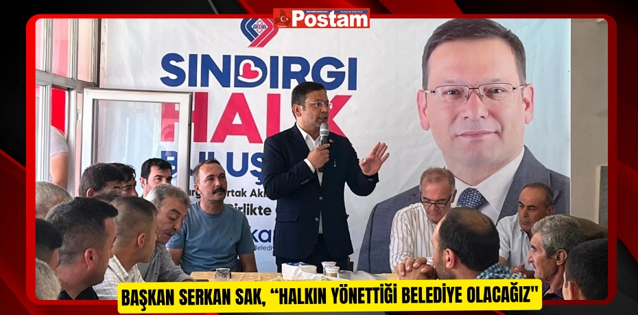 Başkan Serkan Sak, “Halkın yönettiği belediye olacağız&quot;  