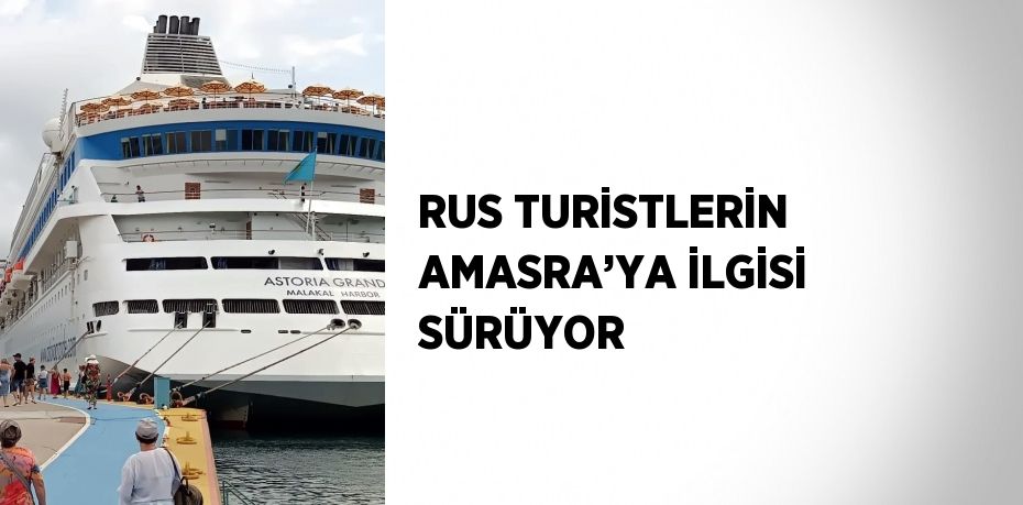 RUS TURİSTLERİN AMASRA’YA İLGİSİ SÜRÜYOR