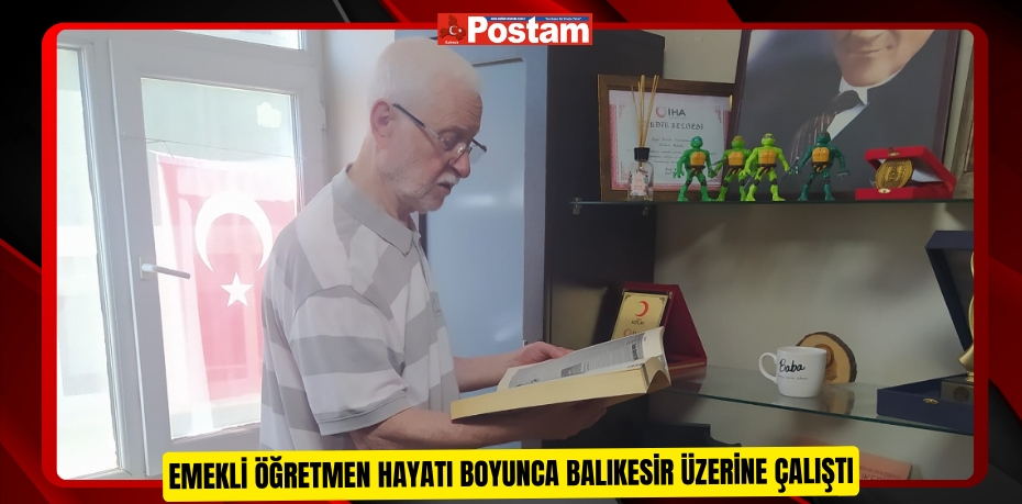 Emekli öğretmen hayatı boyunca Balıkesir üzerine çalıştı  