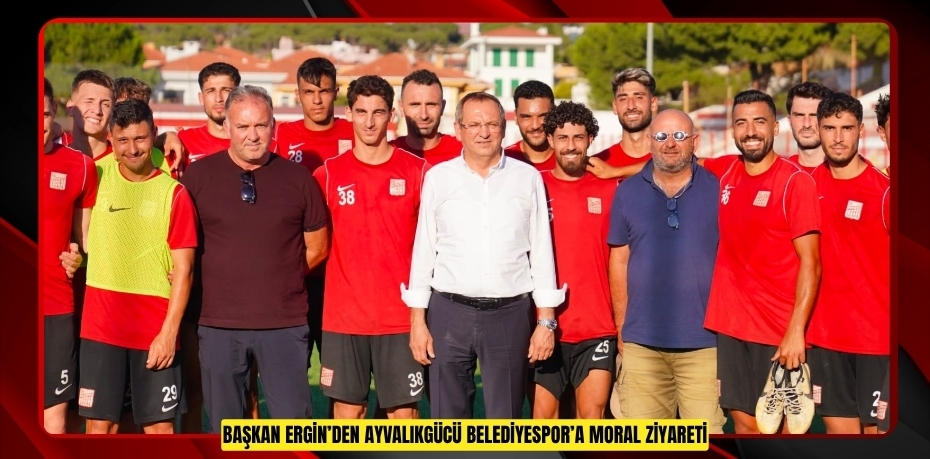BAŞKAN ERGİN’DEN AYVALIKGÜCÜ BELEDİYESPOR’A MORAL ZİYARETİ