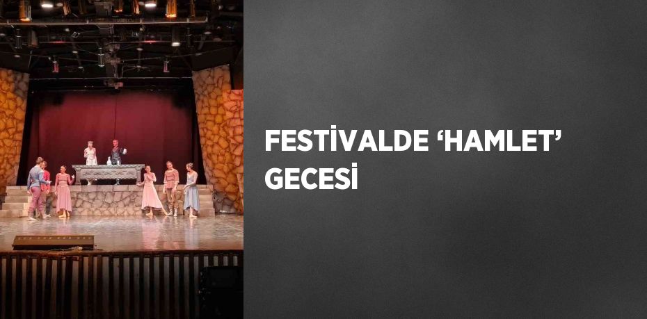 FESTİVALDE ‘HAMLET’ GECESİ