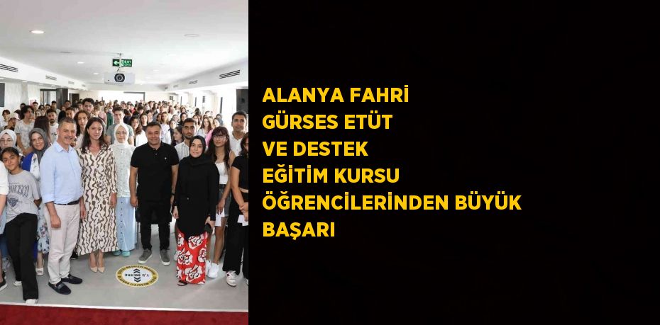 ALANYA FAHRİ GÜRSES ETÜT VE DESTEK EĞİTİM KURSU ÖĞRENCİLERİNDEN BÜYÜK BAŞARI