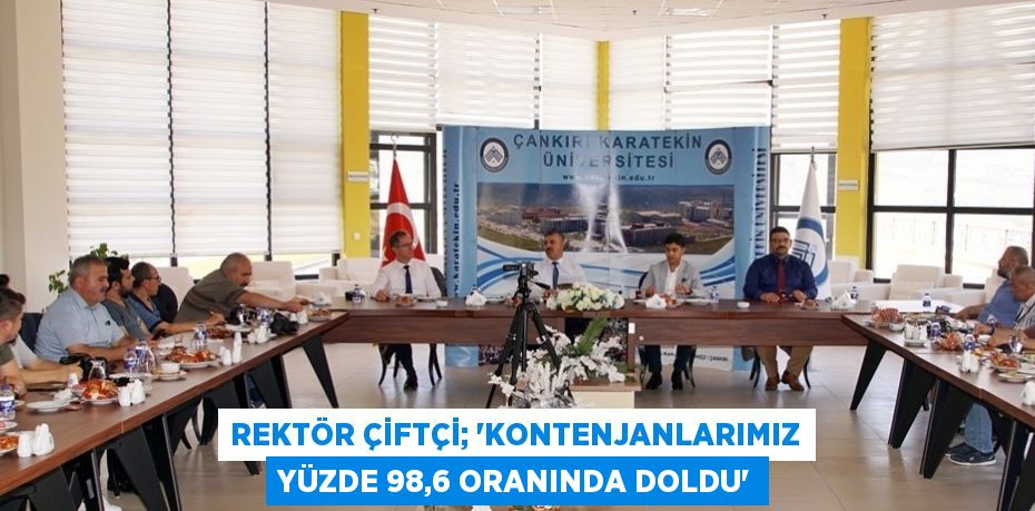 REKTÖR ÇİFTÇİ; 'KONTENJANLARIMIZ YÜZDE 98,6 ORANINDA DOLDU'