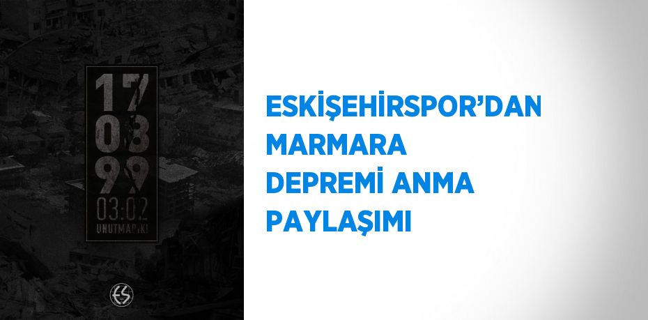 ESKİŞEHİRSPOR’DAN MARMARA DEPREMİ ANMA PAYLAŞIMI