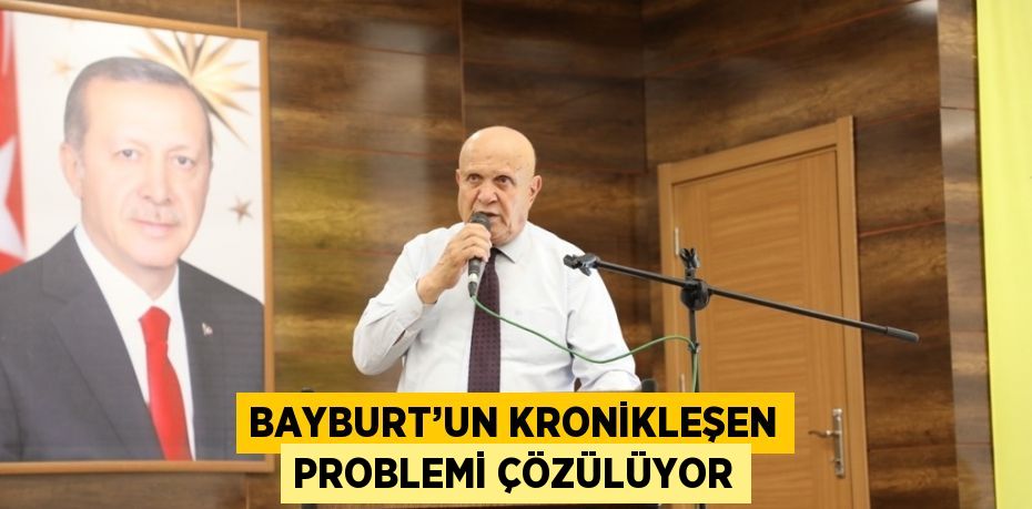 BAYBURT’UN KRONİKLEŞEN PROBLEMİ ÇÖZÜLÜYOR