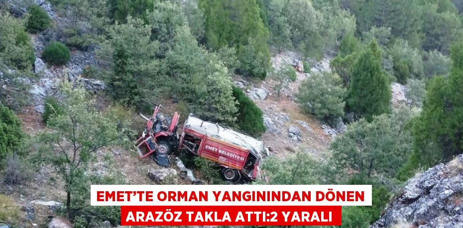 EMET’TE ORMAN YANGININDAN DÖNEN ARAZÖZ TAKLA ATTI:2 YARALI