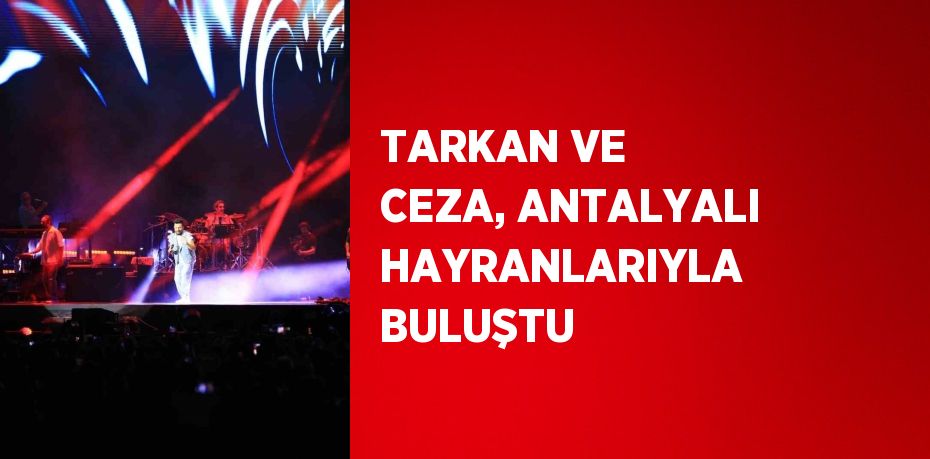 TARKAN VE CEZA, ANTALYALI HAYRANLARIYLA BULUŞTU